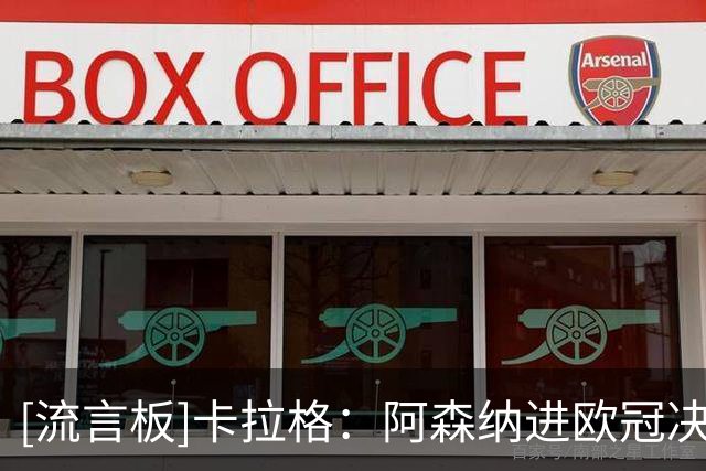 [流言板]卡拉格：阿森纳进欧冠决赛得益于抽签，其进攻短板定会暴露